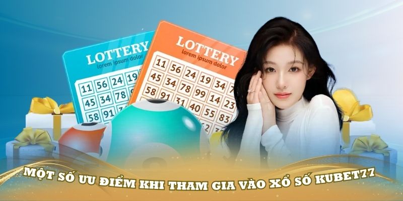 Một số ưu điểm khi tham gia vào xổ số Kubet77