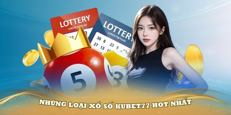 Khám phá những loại xổ số Kubet77 hot nhất