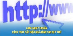 Link Kubet Chuẩn - Cách Truy Cập Hiệu Quả Dành Cho Bet Thủ